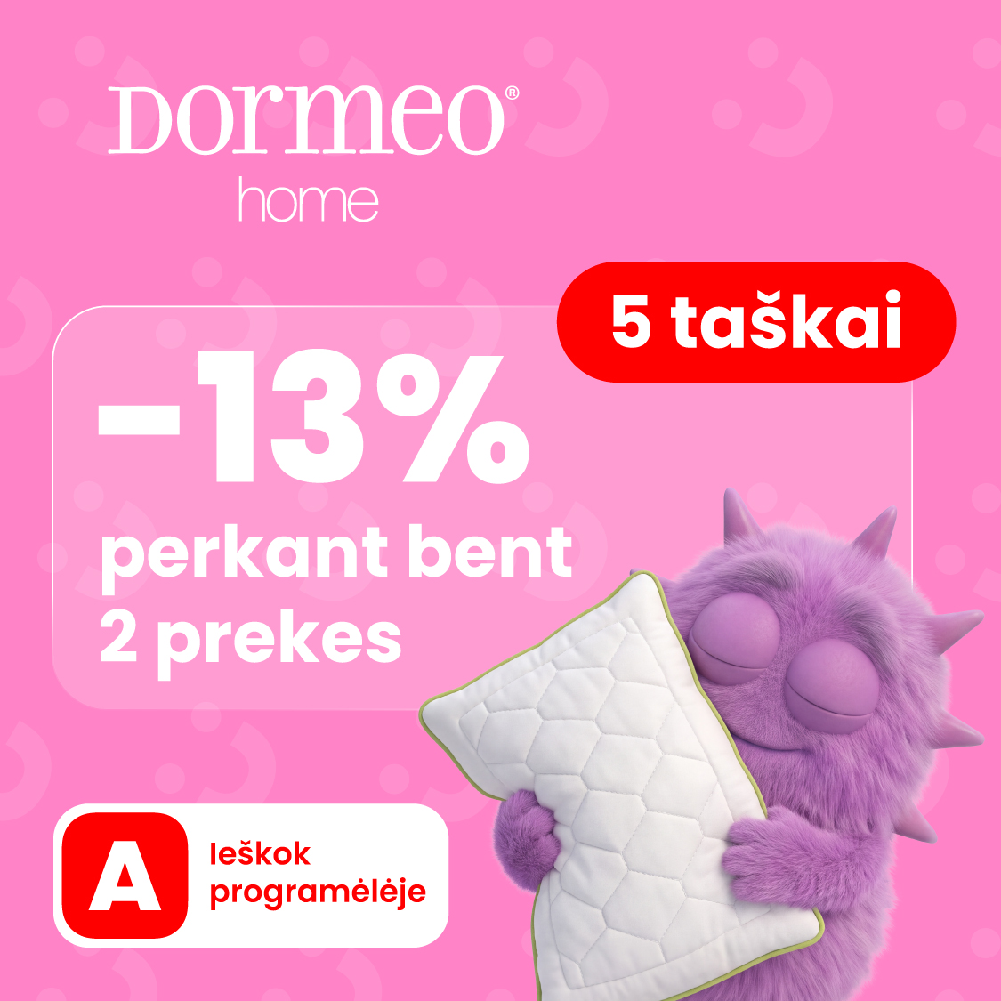 DORMEO HOME. -13 % perkant bent 2 prekes